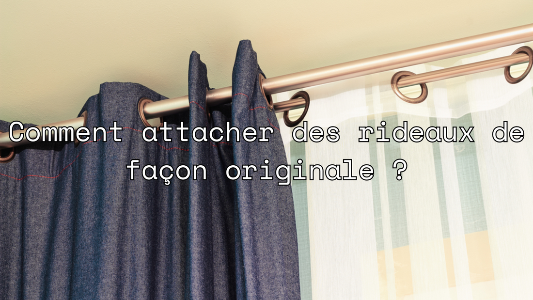 Comment attacher des rideaux de façon originale ?