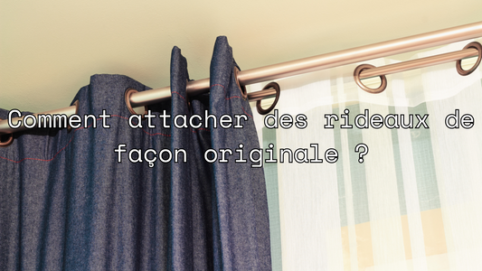 Comment attacher des rideaux de façon originale ?